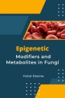 Epigenetic Modifiers and Metabolites in Fungi By Sharma Vishal Cover Image