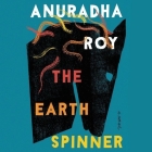 The Earthspinner By Anuradha Roy, Maya Saroya (Read by) Cover Image