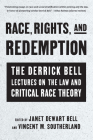Race, Rights, and Redemption: The Derrick Bell Lectures on the Law and Critical Race Theory By Janet Dewart Bell (Editor), Vincent M. Southerland (Editor) Cover Image