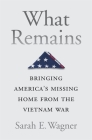 What Remains: Bringing America's Missing Home from the Vietnam War Cover Image