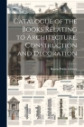 Catalogue of the Books Relating to Architecture, Construction and Decoration By Boston Public Library Cover Image