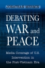 Debating War and Peace: Media Coverage of U.S. Intervention in the Post-Vietnam Era By Jonathan Mermin Cover Image