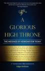 A Glorious High Throne: The Message of Hebrews for Today By Edgar Andrews Cover Image