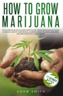 How to Grow Marijuana: 2 BOOKS IN 1: The Ultimate Guide to Learn How to Cultivate Marijuana Outdoor & Indoor. Create Your Medical Garden Even Cover Image