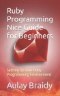 Ruby Programming Nice Guide for Beginners: Setting Up Your Ruby Programming Environment Cover Image