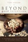 Beyond Good Intentions: A Journey into the Realities of International Aid By Tori Hogan Cover Image