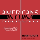 Americans in China: Encounters with the People's Republic By Terry Lautz, Paul Heitsch (Read by) Cover Image