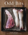 Odd Bits: How to Cook the Rest of the Animal [A Cookbook] By Jennifer McLagan, Leigh Beisch (Photographs by) Cover Image