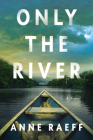 Only the River: A Novel By Anne Raeff Cover Image
