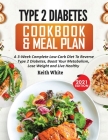 Type 2 Diabetes Cookbook & Meal Plan: A 3-Week Complete Low-Carb To Reverse Type 2 Diabetes, Boost Your Metabolism, Lose Weight & Live Healthy By Keith White Cover Image