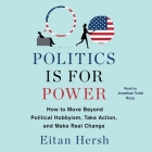 Politics Is for Power: How to Move Beyond Political Hobbyism, Take Action, and Make Real Change By Eitan Hersh, Jonathan Todd Ross (Read by) Cover Image