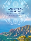 Ancestral Healing for Your Spiritual and Genetic Families By Jeanne Ruland, Shantidevi Cover Image