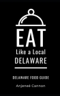 Eat Like a Local- Delaware: Delaware Food Guide By Anjeneé Cannon Cover Image