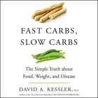 Fast Carbs, Slow Carbs: The Simple Truth about Food, Weight, and Disease By David A. Kessler, Joe Knezevich (Read by) Cover Image