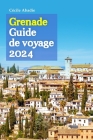 Grenade Guide de voyage 2024: Rempli de conseils d'initiés, d'informations historiques, d'expériences culturelles, de délices culinaires et d'un iti Cover Image