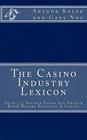 The Casino Industry Lexicon Over 375 Insider Terms You Should Know Before Enter By Gary Noa, Arthur Kaler Cover Image