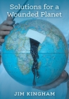 Solutions for a Wounded Planet By Jim Kingham Cover Image