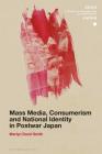 Mass Media, Consumerism and National Identity in Postwar Japan (Soas Studies in Modern and Contemporary Japan) By Martyn David Smith, Christopher Gerteis (Editor) Cover Image