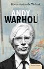 How to Analyze the Works of Andy Warhol (Essential Critiques Set 1) Cover Image