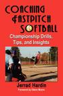 Coaching Fastpitch Softball: Championship Drills, Tips, and Insights By Jerrad Hardin Cover Image
