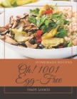 Oh! 1001 Homemade Egg-Free Recipes: Unlocking Appetizing Recipes in The Best Homemade Egg-Free Cookbook! By Tracy Loomis Cover Image