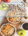 Cooking For Two Cookbook: Recipes for Everything You'll Ever Want to Make By John Stone Cover Image