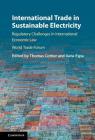 International Trade in Sustainable Electricity: Regulatory Challenges in International Economic Law By Thomas Cottier (Editor), Ilaria Espa (Editor) Cover Image