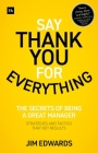 Say Thank You for Everything: The secrets of being a great manager – strategies and tactics that get results By Jim Edwards Cover Image