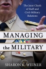 Managing the Military: The Joint Chiefs of Staff and Civil-Military Relations By Sharon K. Weiner Cover Image