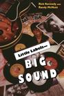 Little Labels - Big Sound: Small Record Companies and the Rise of American Music By Rick Kennedy, Randy McNult Cover Image