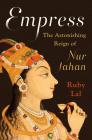 Empress: The Astonishing Reign of Nur Jahan Cover Image