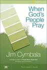 When God's People Pray Bible Study Participant's Guide: Six Sessions on the Transforming Power of Prayer By Jim Cymbala, Stephen And Amanda Sorenson (With) Cover Image