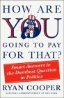 How Are You Going to Pay for That?: Smart Answers to the Dumbest Question in Politics By Ryan Cooper Cover Image