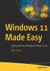 Windows 11 Made Easy: Getting Started and Making It Work for You By Mike Halsey Cover Image