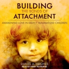 Building the Bonds of Attachment: Awakening Love in Deeply Traumatized Children By Daniel a. Hughes, Kirby Heyborne (Read by), Barry Press (Read by) Cover Image