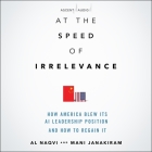 At the Speed of Irrelevance: How America Blew Its AI Leadership Position and How to Regain It, 1st Edition By Mani Janakiram, Al Naqvi, L. J. Ganser (Read by) Cover Image