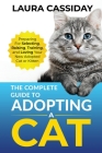 The Complete Guide to Adopting a Cat: Preparing for, Selecting, Raising, Training, and Loving Your New Adopted Cat or Kitten By Laura Cassiday Cover Image