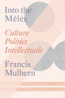 Into the Melée: Selected Essays By Francis Mulhern Cover Image
