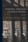Admiral Arleigh (31-knot) Burke; the Story of a Fighting Sailor / by Ken Jones and Hubert Kelley, Jr. By Ken Jones Cover Image