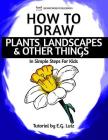 How to Draw Plants, Landscapes & Other Things - In Simple Steps For Kids Cover Image