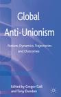 Global Anti-Unionism: Nature, Dynamics, Trajectories and Outcomes By G. Gall (Editor), Tony Dundon Cover Image