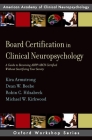 Board Certification in Clinical Neuropsychology: A Guide to Becoming Abpp/Abcn Certified Without Sacrificing Your Sanity (Oxford Workshop Series: American Academy of Clinical Neuropsychology) Cover Image
