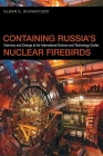 Containing Russia's Nuclear Firebirds: Harmony and Change at the International Science and Technology Center (Studies in Security and International Affairs #20) By Glenn E. Schweitzer Cover Image