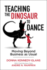 Teaching the Dinosaur to Dance: Moving Beyond Business as Usual By Donna Kennedy-Glans, Andre N. Mamprin (Contribution by) Cover Image