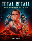 Total Recall: The Official Story of the Film By Simon Braund Cover Image