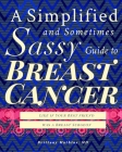 A Simplified and Sometimes Sassy Guide to Breast Cancer: Like if Your Best Friend was a Breast Surgeon By Brittany Mathias, Alan Hollingsworth (Foreword by) Cover Image