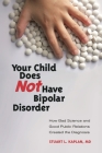 Your Child Does Not Have Bipolar Disorder: How Bad Science and Good Public Relations Created the Diagnosis (Childhood in America) By Stuart Kaplan Cover Image