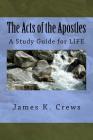 The Acts of the Apostles: A Study Guide for LIFE By James K. Crews Cover Image