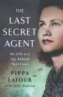 The Last Secret Agent: My Life as a Spy Behind Nazi Lines By Pippa Latour, Jude Dobson Cover Image