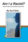 Am I a Racist? Some Private Conversations Gone Viral By Kurt Tyler, Kurt Tyler (Editor), Kurt Tyler (Photographer) Cover Image
